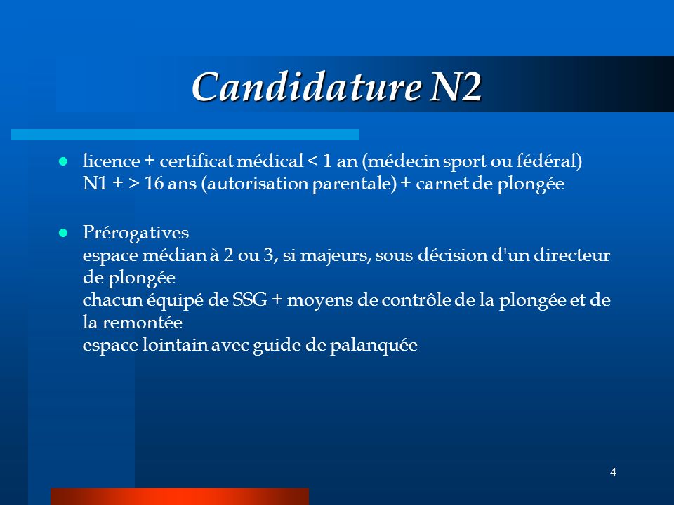Candidature N2 licence + certificat médical < 1 an (médecin sport ou fédéral) N1 + > 16 ans (autorisation parentale) + carnet de plongée.
