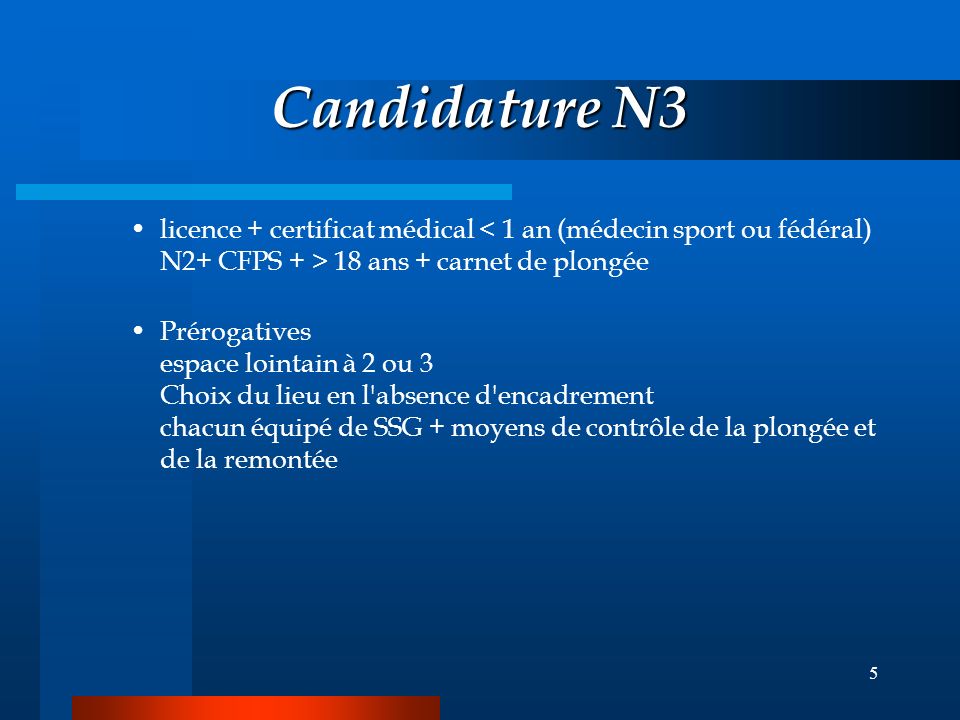 Candidature N3 licence + certificat médical < 1 an (médecin sport ou fédéral) N2+ CFPS + > 18 ans + carnet de plongée.