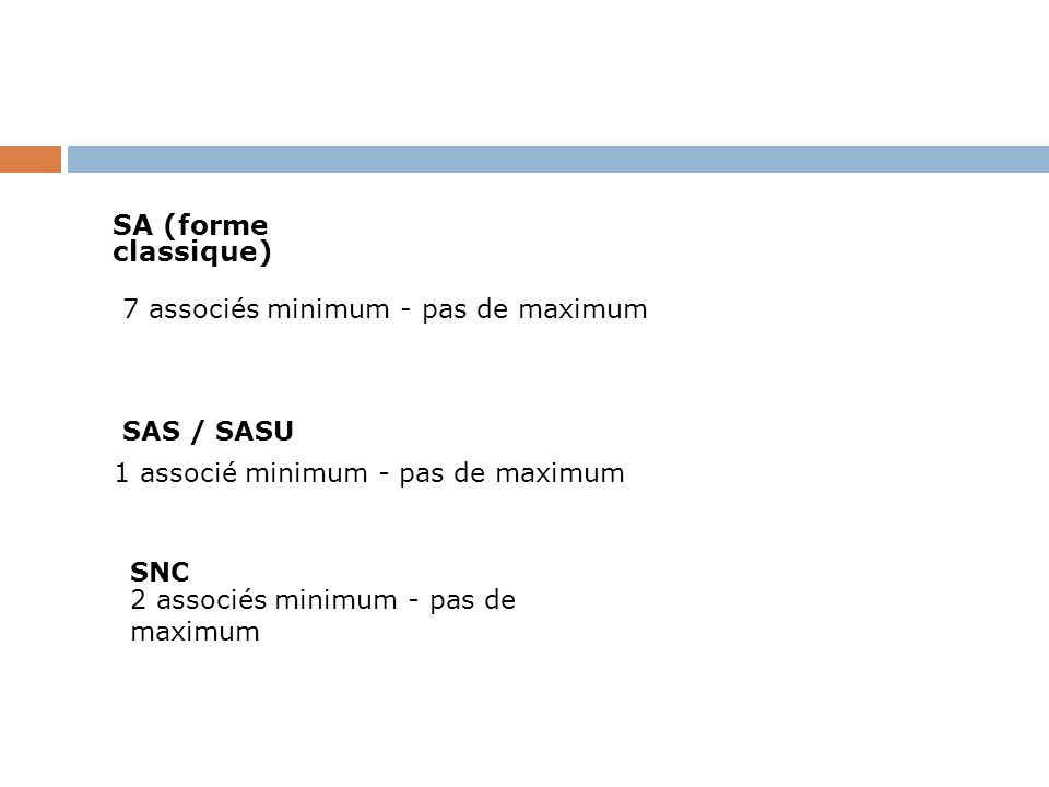 SA (forme classique) 7 associés minimum - pas de maximum. SAS / SASU. 1 associé minimum - pas de maximum.