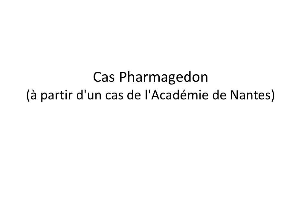 Cas Pharmagedon (à partir d un cas de l Académie de Nantes)