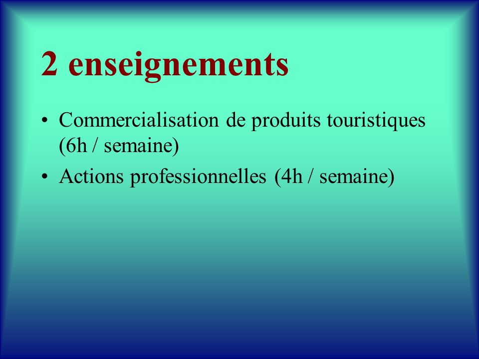 2 enseignements Commercialisation de produits touristiques (6h / semaine) Actions professionnelles (4h / semaine)