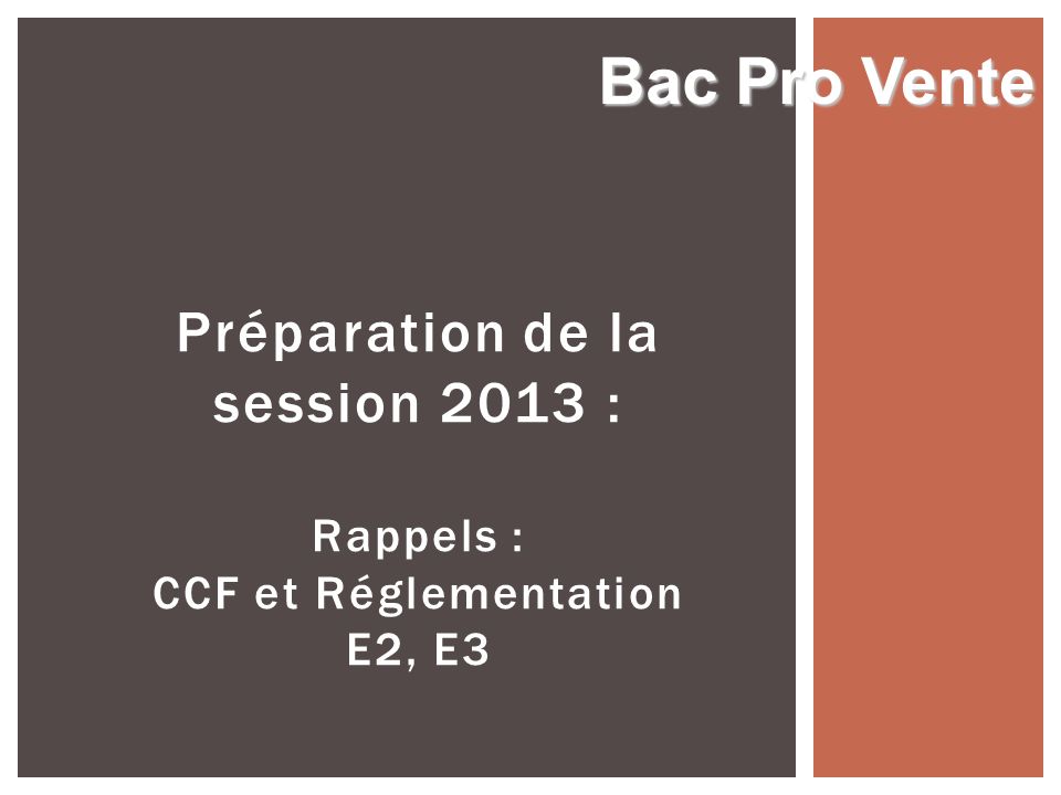 Bac Pro Vente Préparation de la session 2013 : Rappels : CCF et Réglementation E2, E3