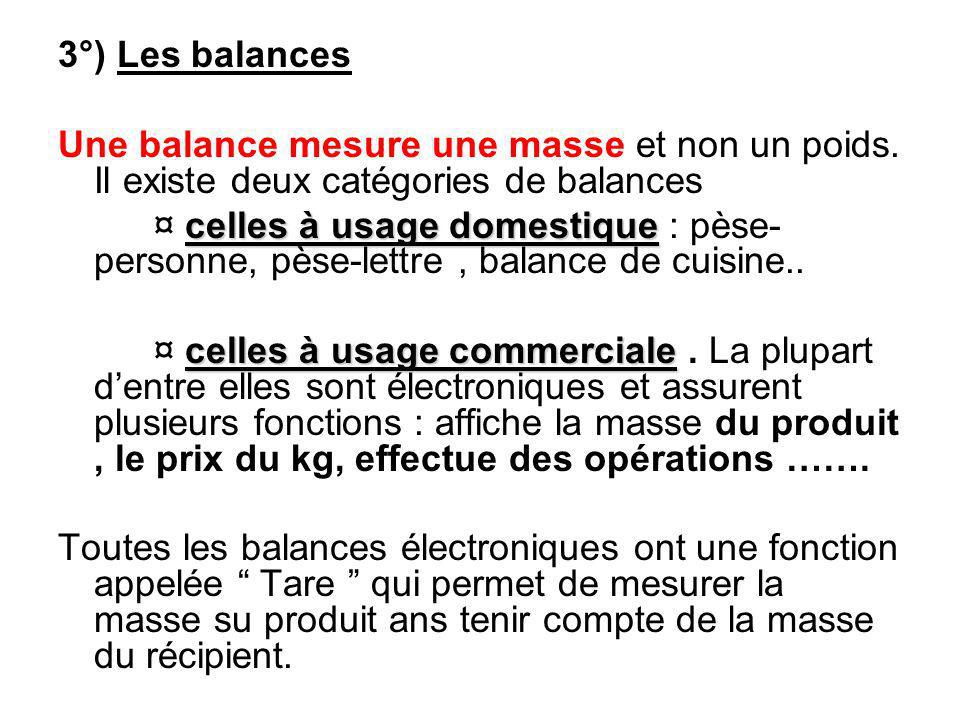 3°) Les balances Une balance mesure une masse et non un poids. Il existe deux catégories de balances.