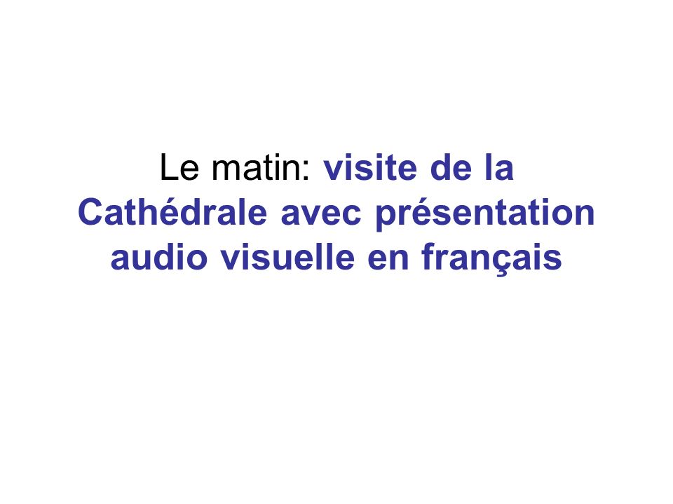 Le matin: visite de la Cathédrale avec présentation audio visuelle en français