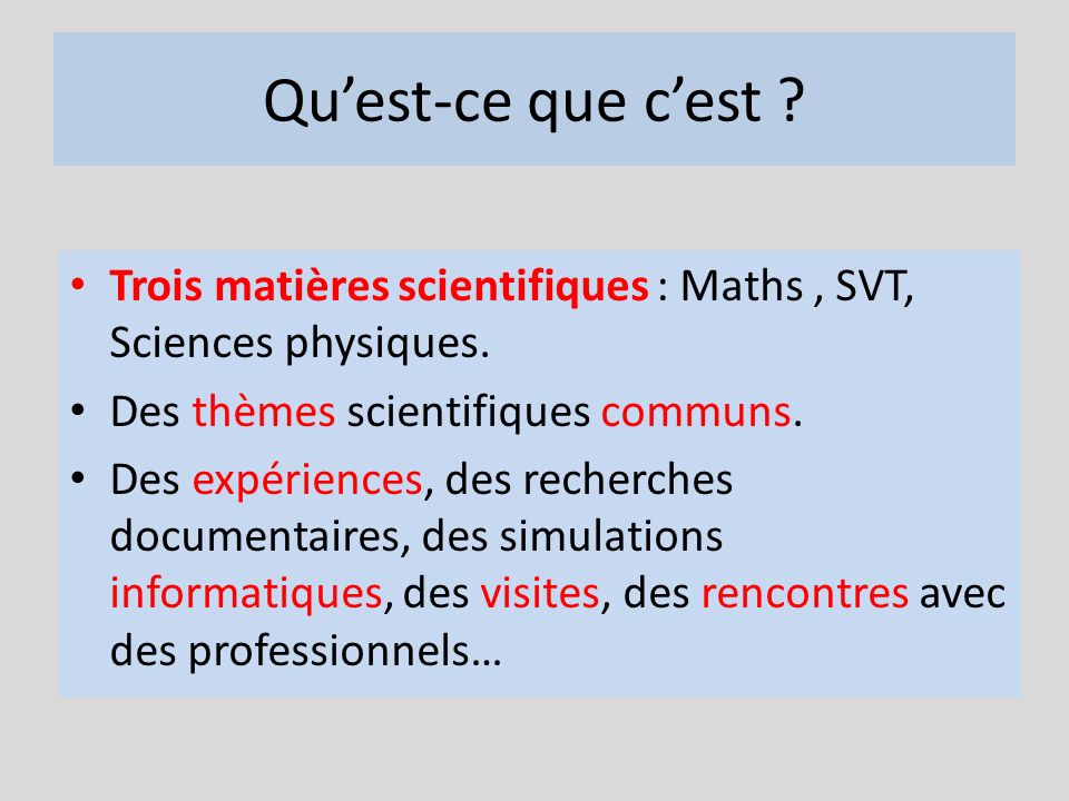 Qu’est-ce que c’est Trois matières scientifiques : Maths , SVT, Sciences physiques. Des thèmes scientifiques communs.