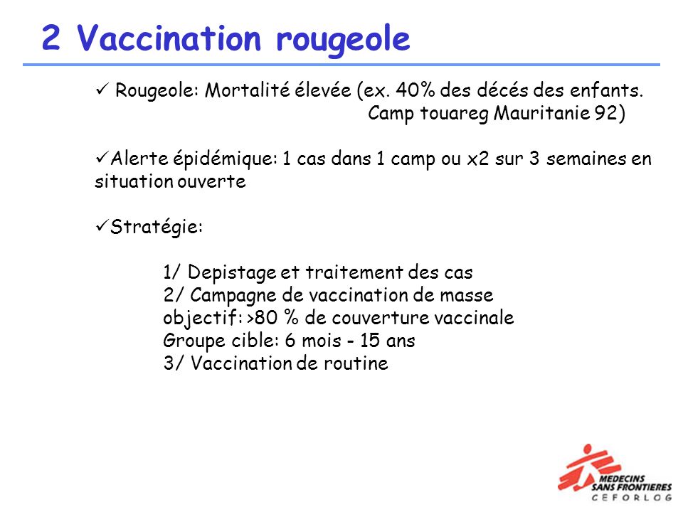 2 Vaccination rougeole Rougeole: Mortalité élevée (ex. 40% des décés des enfants. Camp touareg Mauritanie 92)‏