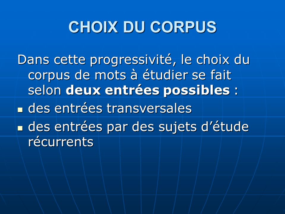 CHOIX DU CORPUS Dans cette progressivité, le choix du corpus de mots à étudier se fait selon deux entrées possibles :