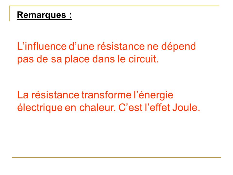 Remarques : L’influence d’une résistance ne dépend pas de sa place dans le circuit.