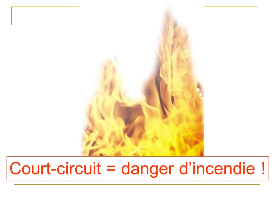 Court-circuit = danger d’incendie !