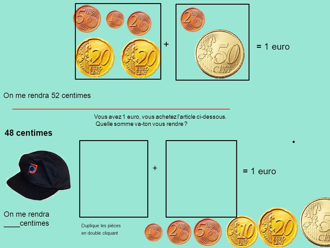 + = 1 euro + = 1 euro 48 centimes On me rendra 52 centimes