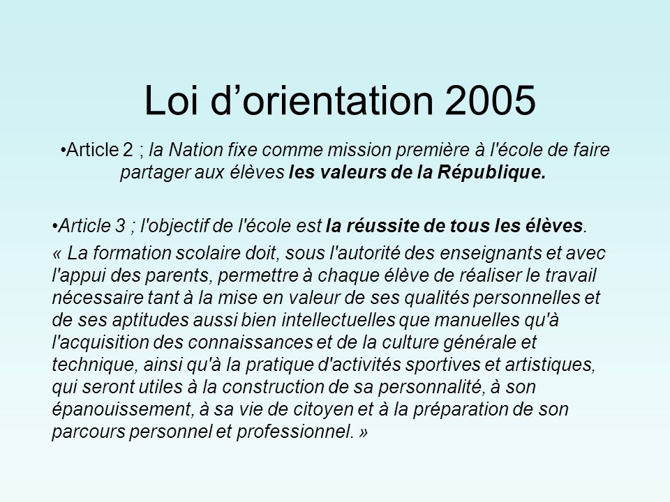 Loi d’orientation 2005 Article 2 ; la Nation fixe comme mission première à l école de faire partager aux élèves les valeurs de la République.