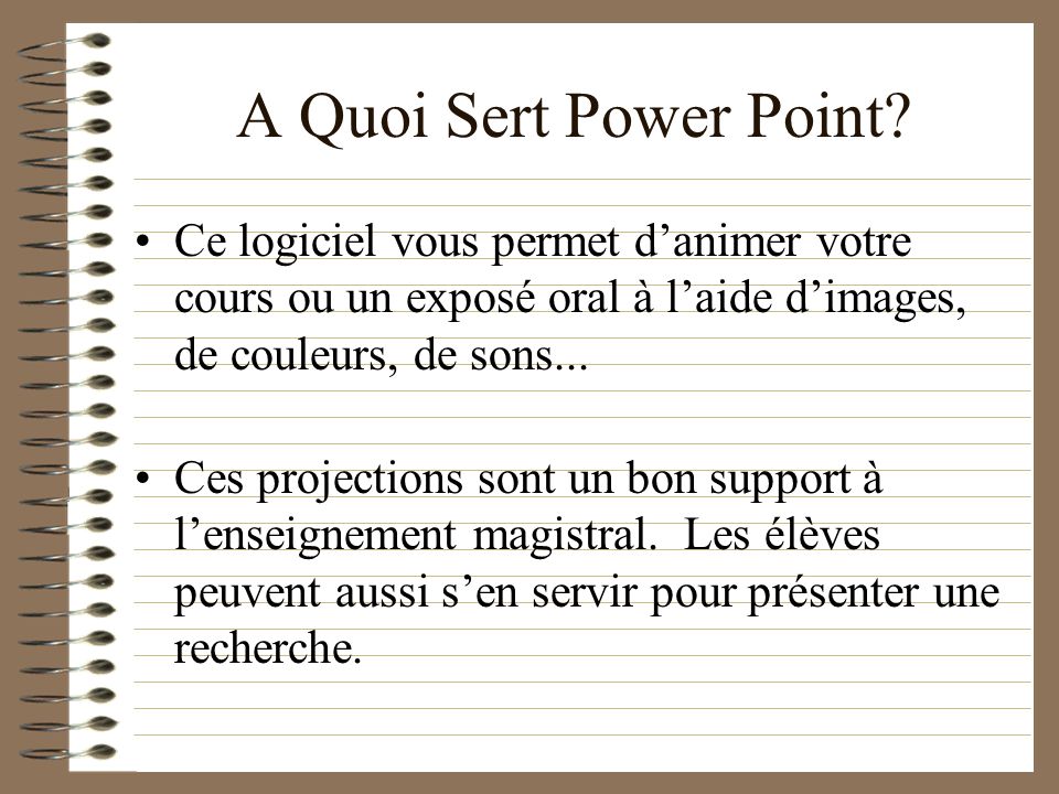 A Quoi Sert Power Point Ce logiciel vous permet d’animer votre cours ou un exposé oral à l’aide d’images, de couleurs, de sons...