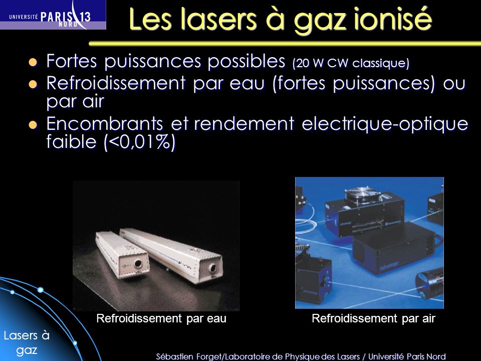 Les lasers à gaz ionisé Fortes puissances possibles (20 W CW classique) Refroidissement par eau (fortes puissances) ou par air.
