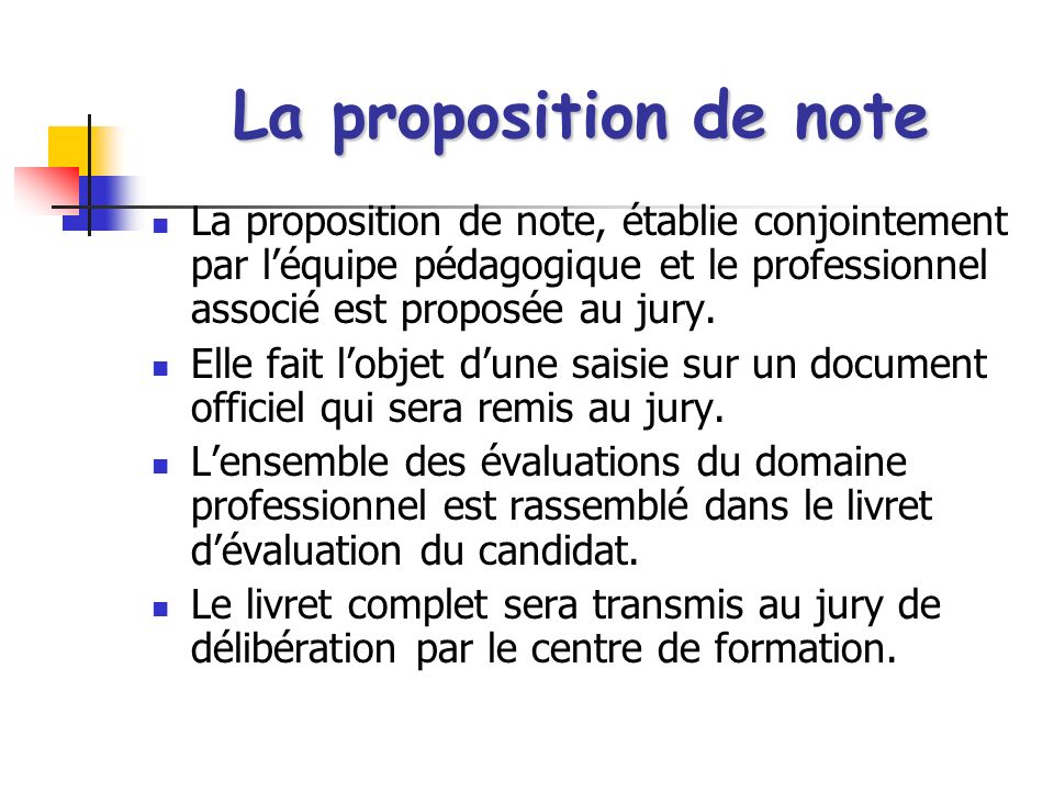 La proposition de note La proposition de note, établie conjointement par l’équipe pédagogique et le professionnel associé est proposée au jury.
