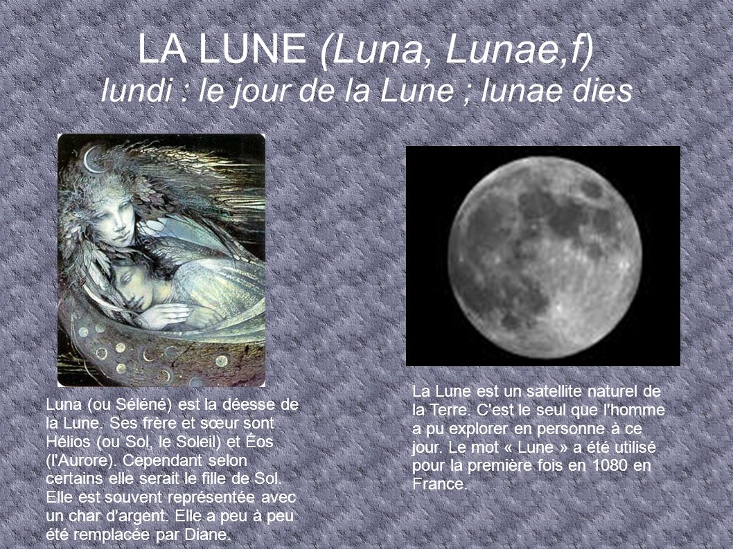 LA LUNE (Luna, Lunae,f) lundi : le jour de la Lune ; lunae dies