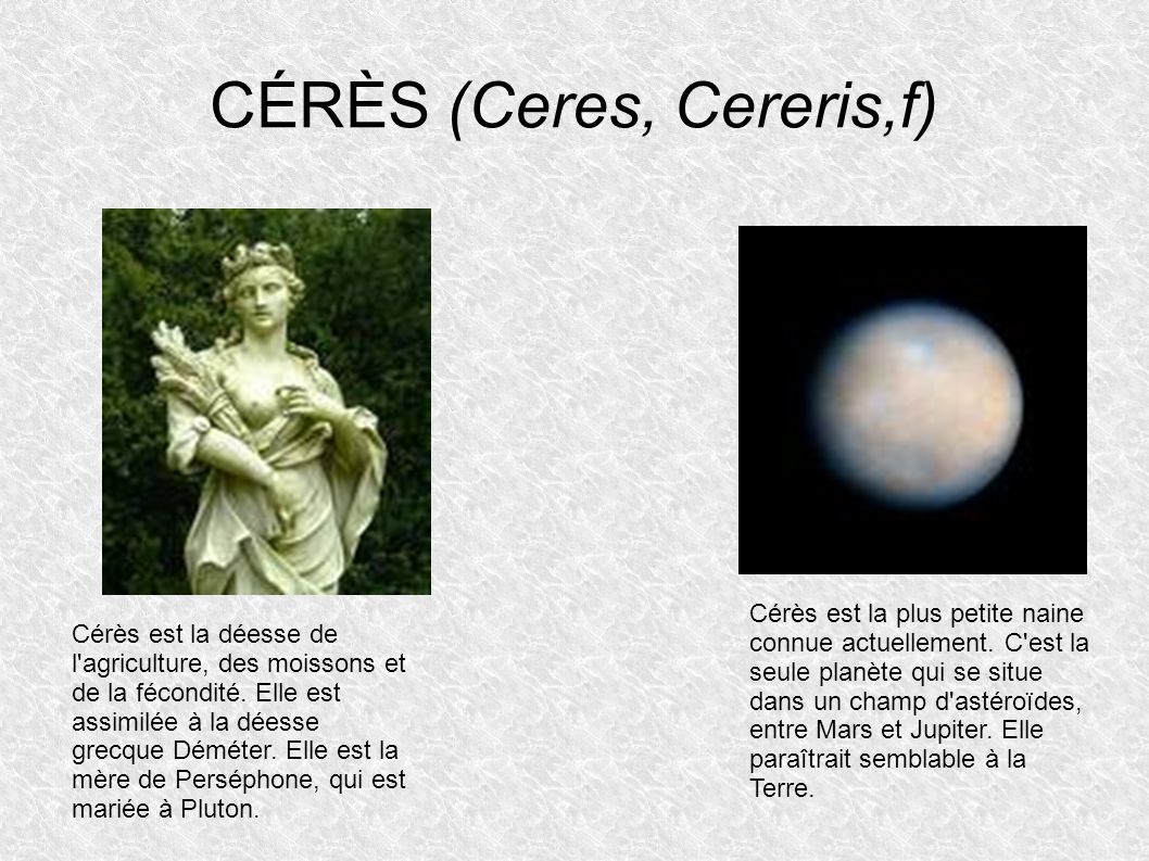 CÉRÈS (Ceres, Cereris,f)