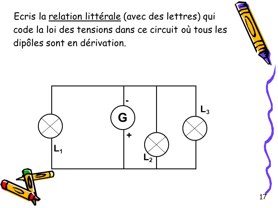 Ecris la relation littérale (avec des lettres) qui code la loi des tensions dans ce circuit où tous les dipôles sont en dérivation.