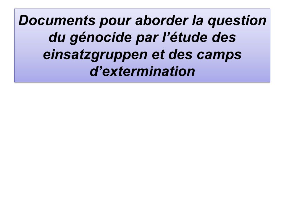 Documents pour aborder la question du génocide par l’étude des einsatzgruppen et des camps d’extermination