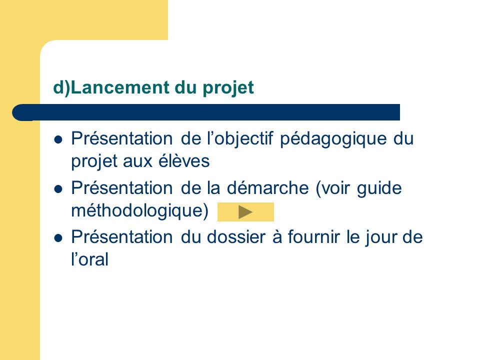 d)Lancement du projet Présentation de l’objectif pédagogique du projet aux élèves. Présentation de la démarche (voir guide méthodologique)