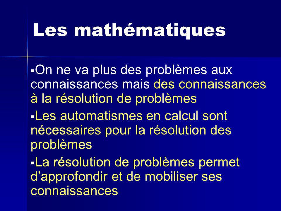 Les mathématiques On ne va plus des problèmes aux connaissances mais des connaissances à la résolution de problèmes.