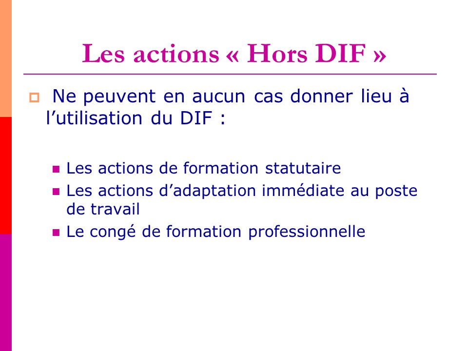 Les actions « Hors DIF » Ne peuvent en aucun cas donner lieu à l’utilisation du DIF : Les actions de formation statutaire.