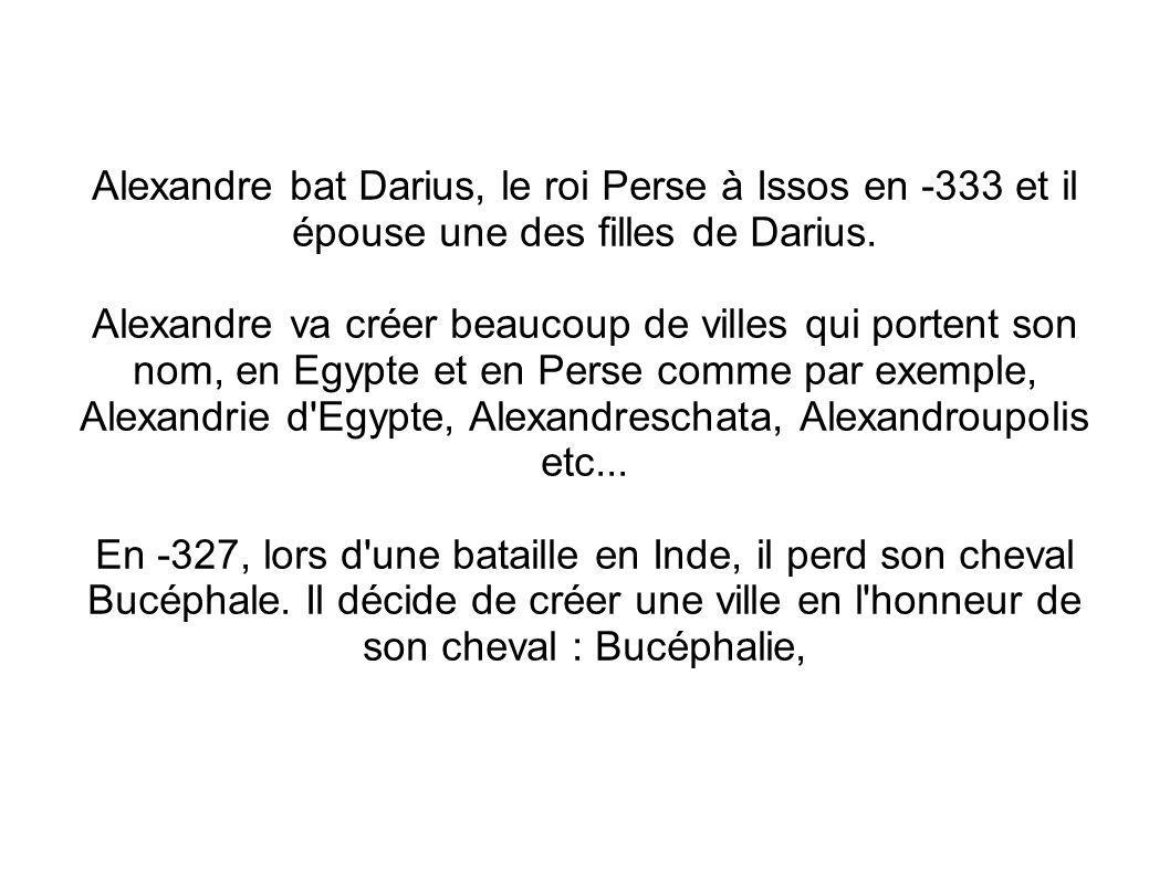Alexandre bat Darius, le roi Perse à Issos en -333 et il épouse une des filles de Darius.