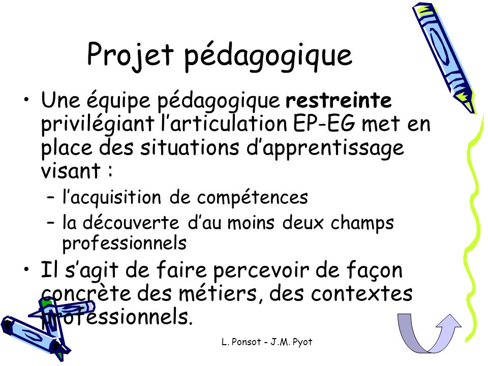 Projet pédagogique Une équipe pédagogique restreinte privilégiant l’articulation EP-EG met en place des situations d’apprentissage visant :