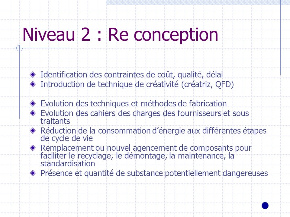 Niveau 2 : Re conception Identification des contraintes de coût, qualité, délai. Introduction de technique de créativité (créatriz, QFD)