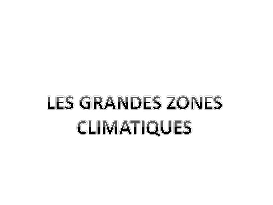LES GRANDES ZONES CLIMATIQUES