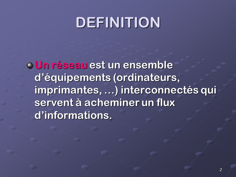 DEFINITION Un réseau est un ensemble d’équipements (ordinateurs, imprimantes, …) interconnectés qui servent à acheminer un flux d’informations.