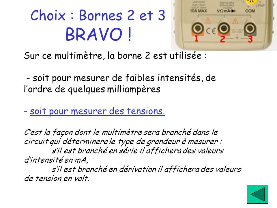 Choix : Bornes 2 et 3 BRAVO ! Sur ce multimètre, la borne 2 est utilisée :