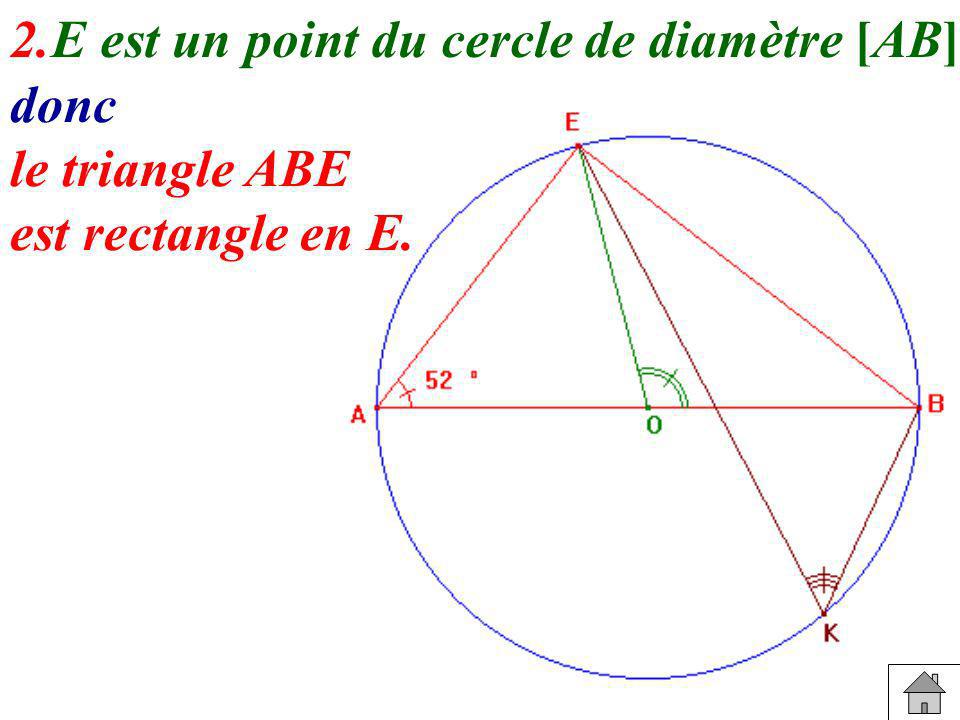 2. E est un point du cercle de diamètre [AB] donc le triangle ABE est rectangle en E.