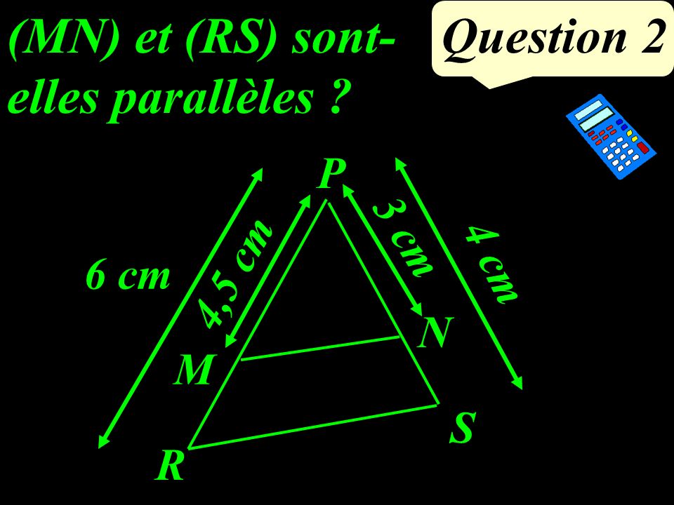 (MN) et (RS) sont-elles parallèles Question 2
