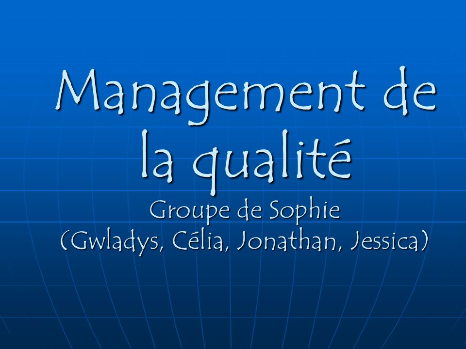 Management de la qualité Groupe de Sophie (Gwladys, Célia, Jonathan, Jessica)