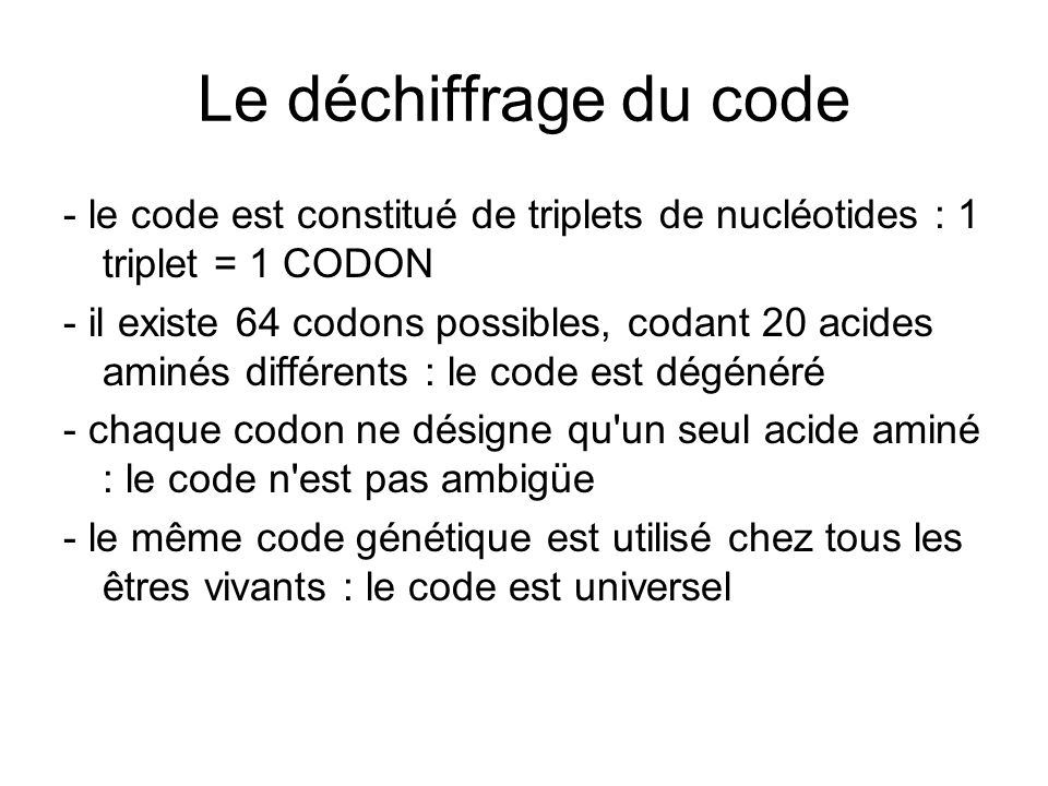 Le déchiffrage du code - le code est constitué de triplets de nucléotides : 1 triplet = 1 CODON.