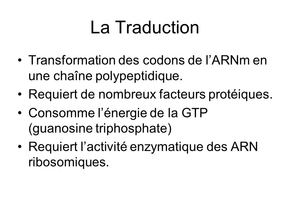 La Traduction Transformation des codons de l’ARNm en une chaîne polypeptidique. Requiert de nombreux facteurs protéiques.