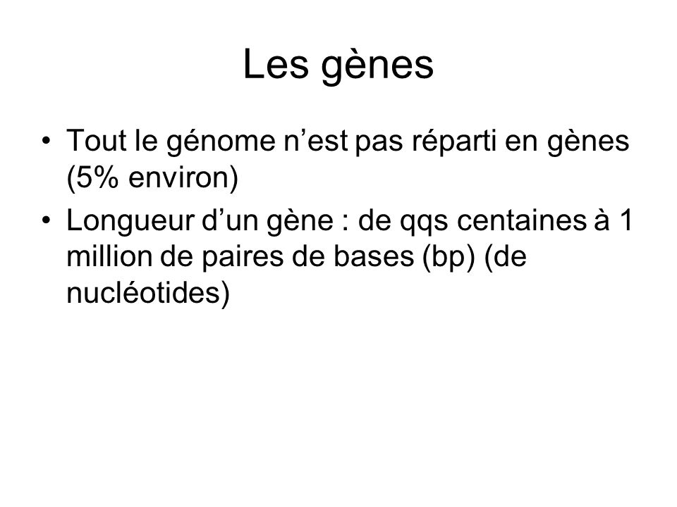 Les gènes Tout le génome n’est pas réparti en gènes (5% environ)