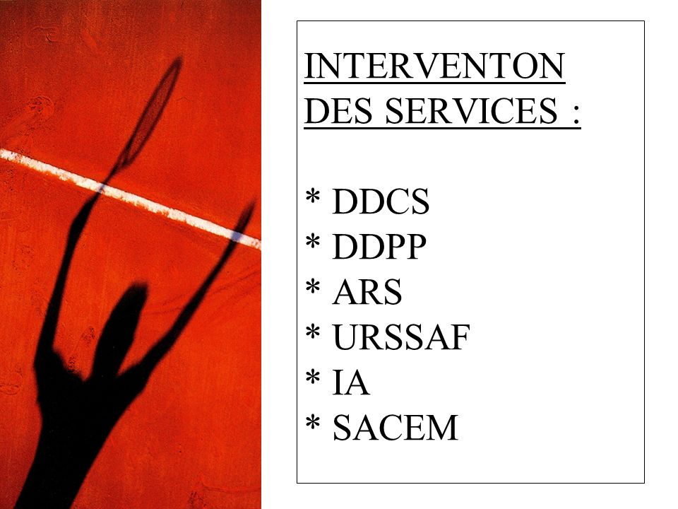 INTERVENTON DES SERVICES : * DDCS * DDPP * ARS * URSSAF * IA * SACEM