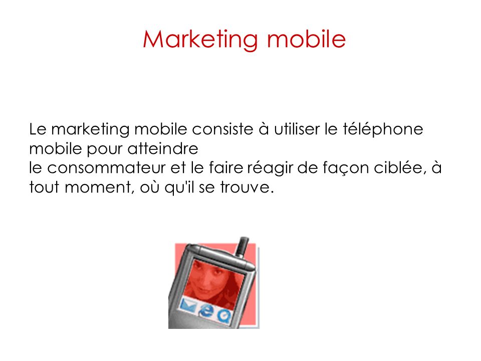 Marketing mobile Le marketing mobile consiste à utiliser le téléphone mobile pour atteindre.