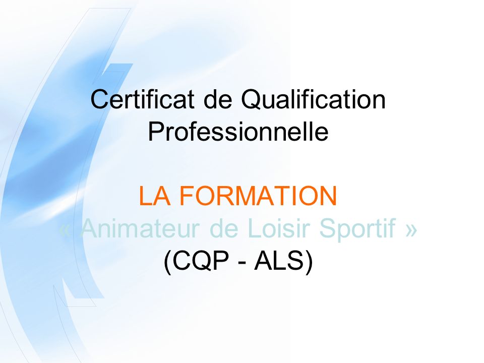 Certificat de Qualification Professionnelle LA FORMATION « Animateur de Loisir Sportif » (CQP - ALS)