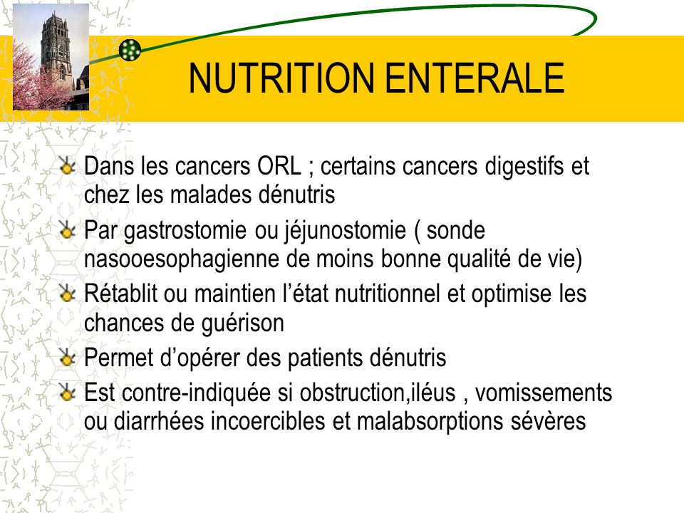 NUTRITION ENTERALE Dans les cancers ORL ; certains cancers digestifs et chez les malades dénutris.