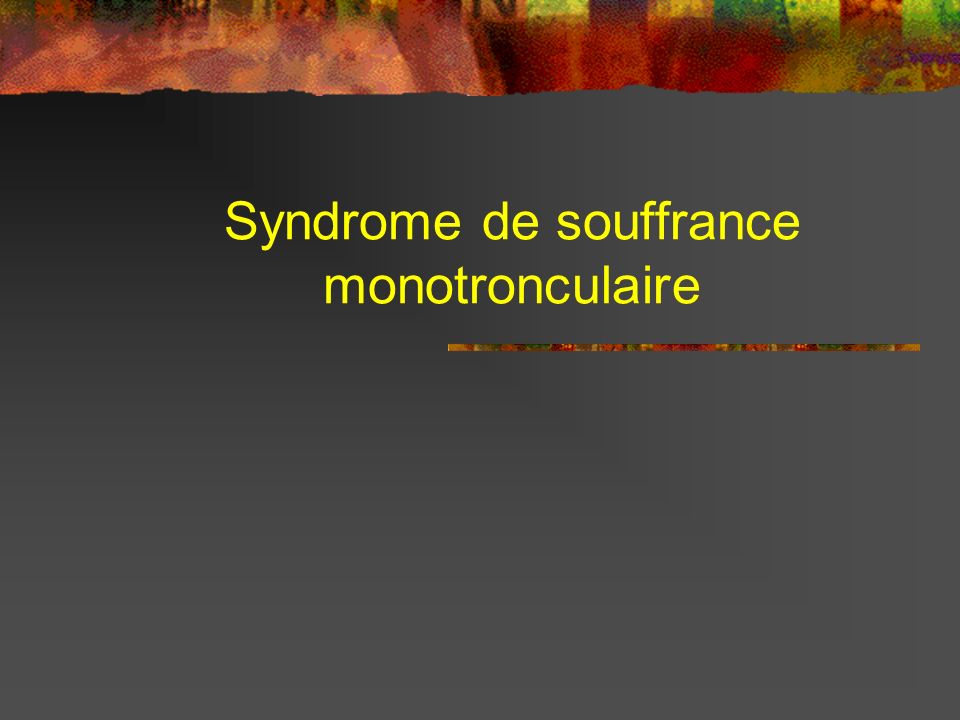 Syndrome de souffrance monotronculaire
