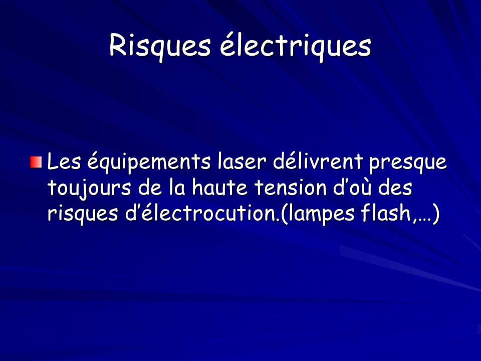 Risques électriques Les équipements laser délivrent presque toujours de la haute tension d’où des risques d’électrocution.(lampes flash,…)
