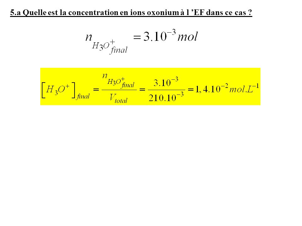 5.a Quelle est la concentration en ions oxonium à l ’EF dans ce cas