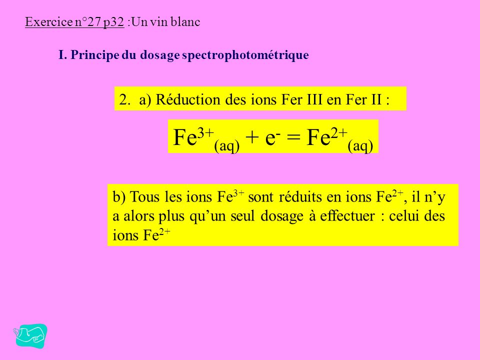 Fe3+(aq) + e- = Fe2+(aq) 2. a) Réduction des ions Fer III en Fer II :