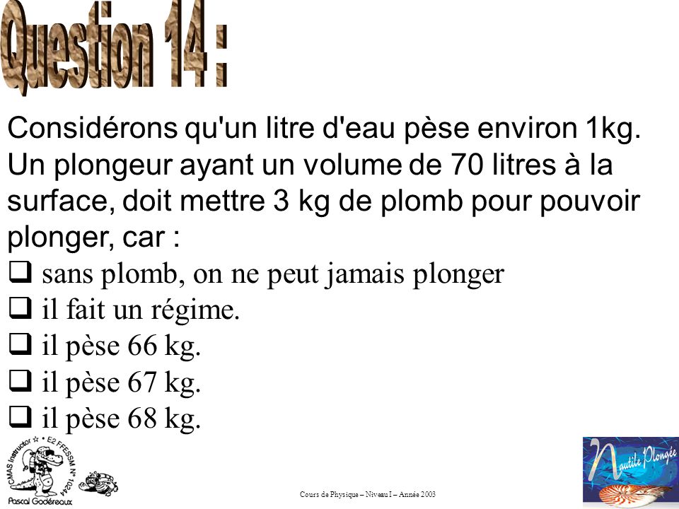 Question 14 : Considérons qu un litre d eau pèse environ 1kg.