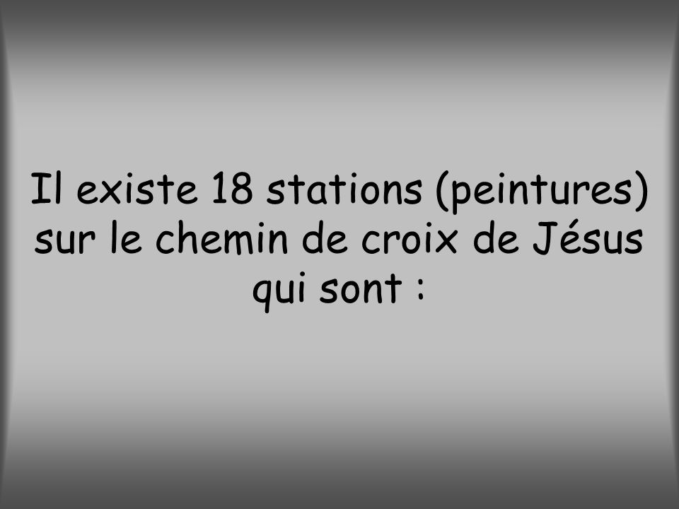 Il existe 18 stations (peintures) sur le chemin de croix de Jésus qui sont :