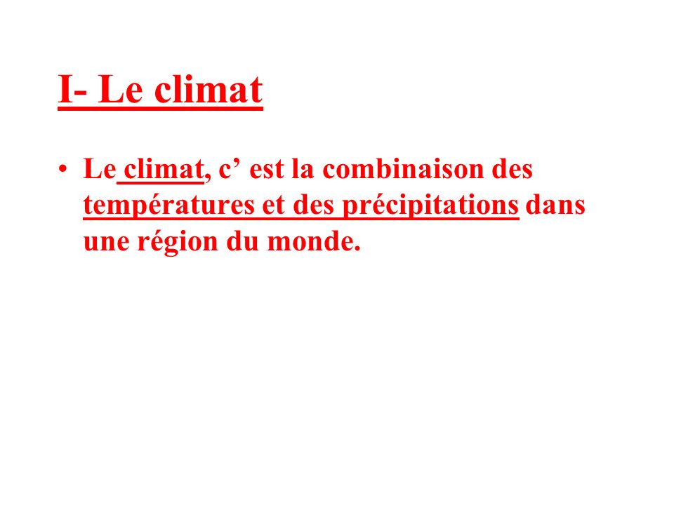 I- Le climat Le climat, c’ est la combinaison des températures et des précipitations dans une région du monde.