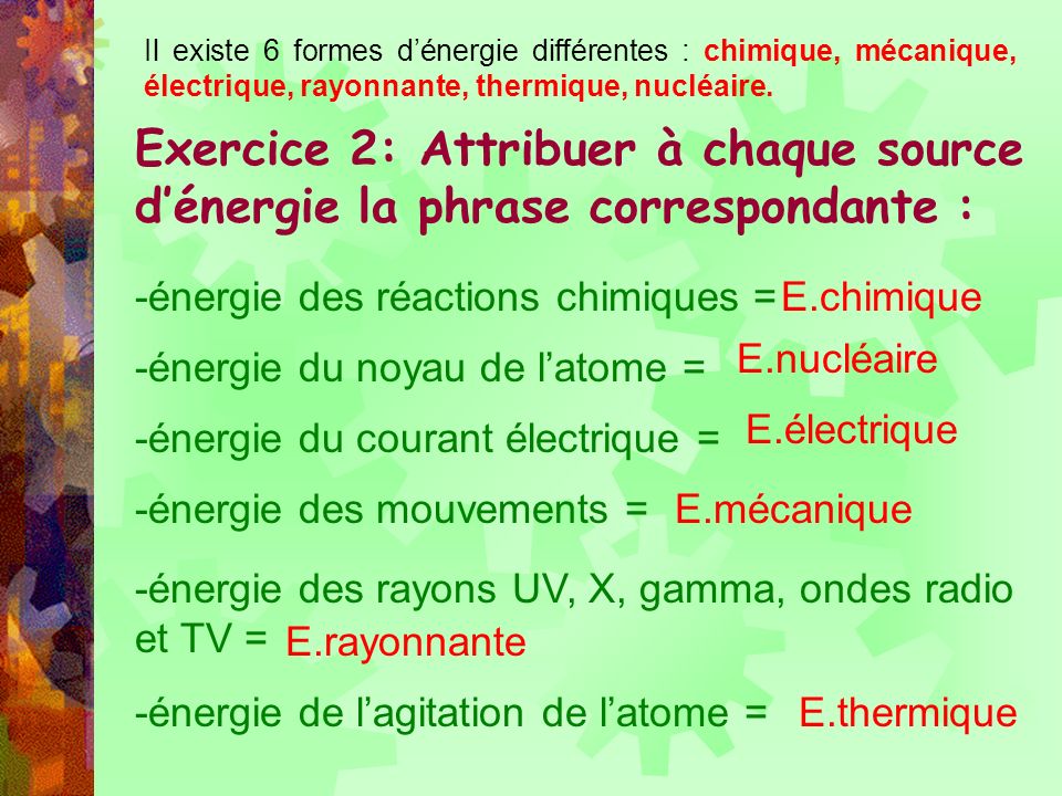 Il existe 6 formes d’énergie différentes : chimique, mécanique, électrique, rayonnante, thermique, nucléaire.