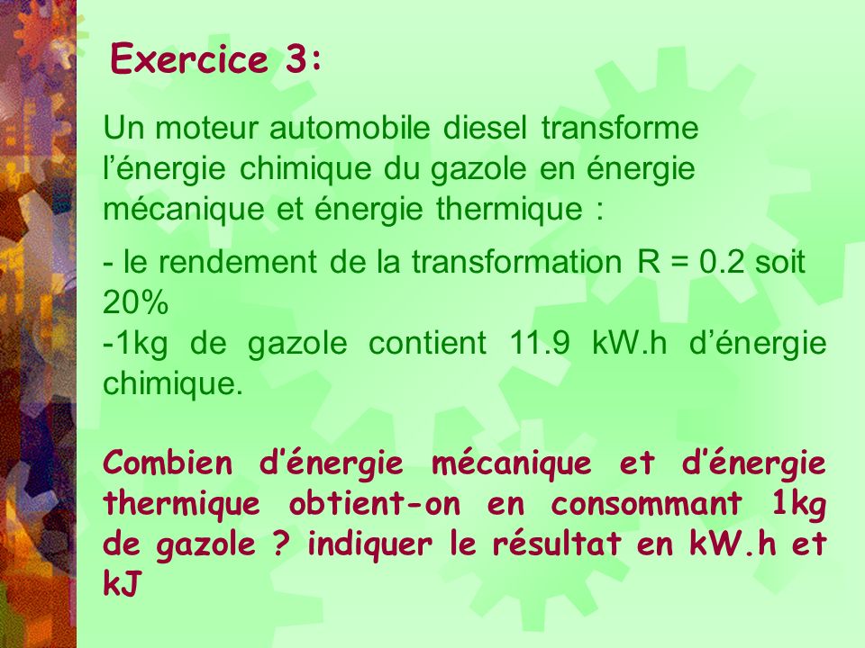 Exercice 3: Un moteur automobile diesel transforme l’énergie chimique du gazole en énergie mécanique et énergie thermique :